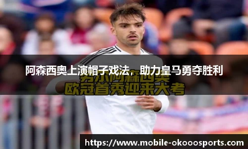阿森西奥上演帽子戏法，助力皇马勇夺胜利