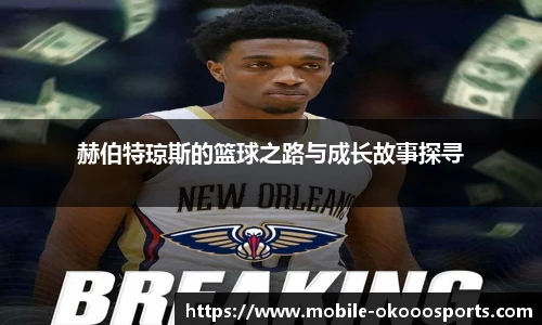 赫伯特琼斯的篮球之路与成长故事探寻